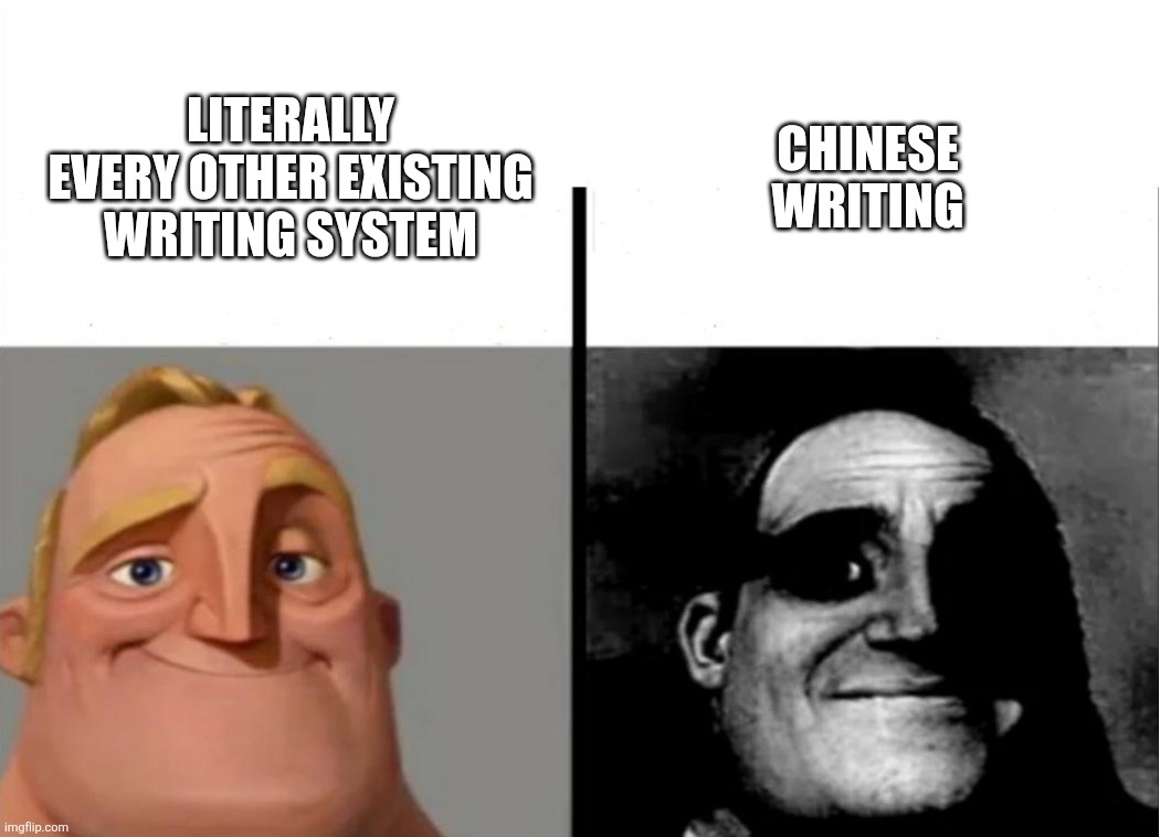 This is partially from experience btw | Chinese writing; Literally every other existing writing system | image tagged in teacher's copy,mr incredible,mr incredible becoming uncanny,memes,language | made w/ Imgflip meme maker