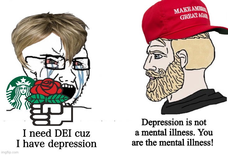 Imagine having an emotion lol | Depression is not a mental illness. You are the mental illness! I need DEI cuz I have depression | image tagged in dei,karen,mental illness,memes | made w/ Imgflip meme maker