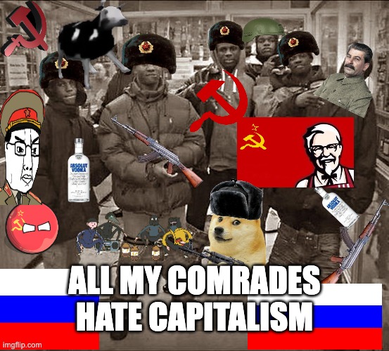 THIS IS NOT INTENDED TO BE POLITICAL | All my comrades hate capitalism | image tagged in all my homies hate,communism,russia,in soviet russia | made w/ Imgflip meme maker