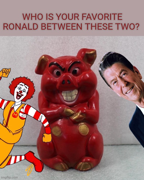 Evil Red Piggy asks you a question | Who Is your favorite Ronald between these two? | image tagged in evil red piggy bank | made w/ Imgflip meme maker