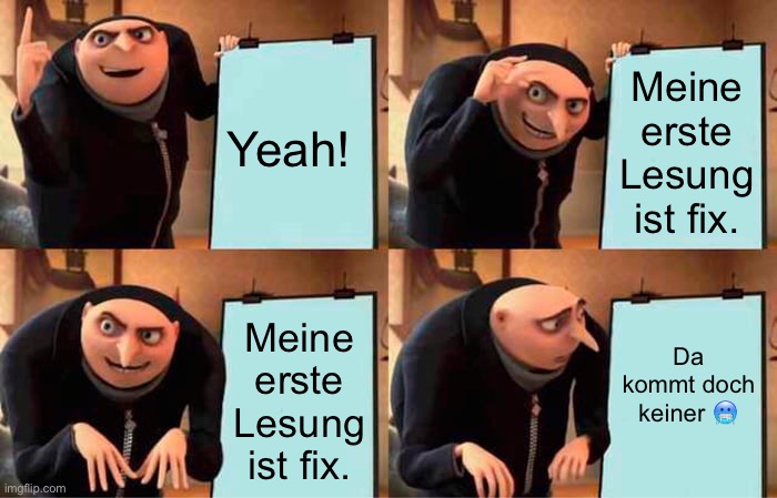 Gru's Plan Meme | Yeah! Meine erste Lesung ist fix. Da kommt doch keiner 🥶; Meine erste Lesung ist fix. | image tagged in memes,gru's plan | made w/ Imgflip meme maker