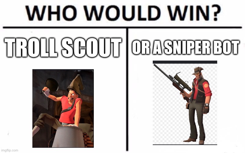 Freak vs bot, who will win? | Troll scout; Or a sniper bot | image tagged in memes,who would win | made w/ Imgflip meme maker