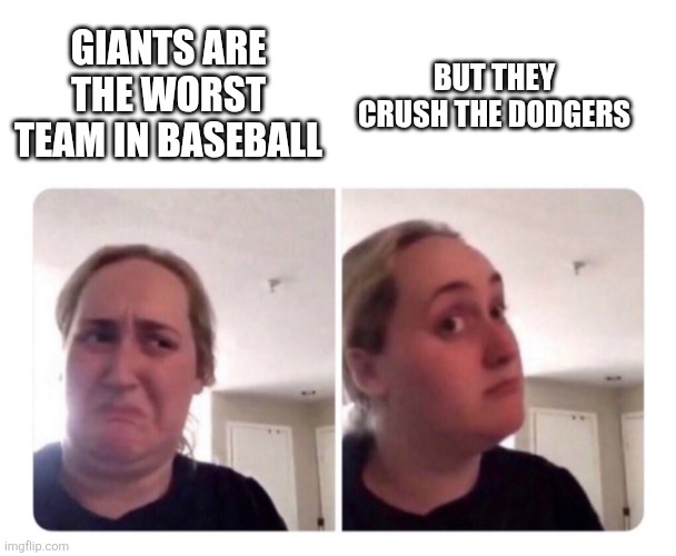 No yes lady | But they crush the Dodgers; Giants are the worst team in baseball | image tagged in no yes lady | made w/ Imgflip meme maker