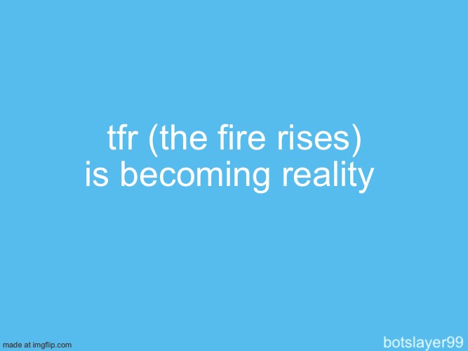 very similar to that mod these current day events are | tfr (the fire rises) is becoming reality | image tagged in botslayer announcement temp | made w/ Imgflip meme maker