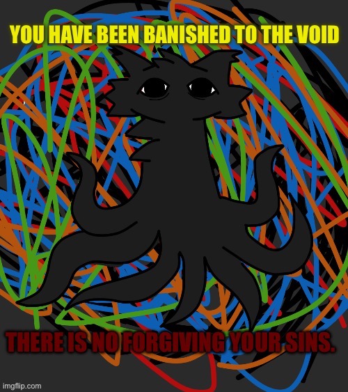 You know what u did | image tagged in boykisser,banishment,void,voidkisser | made w/ Imgflip meme maker