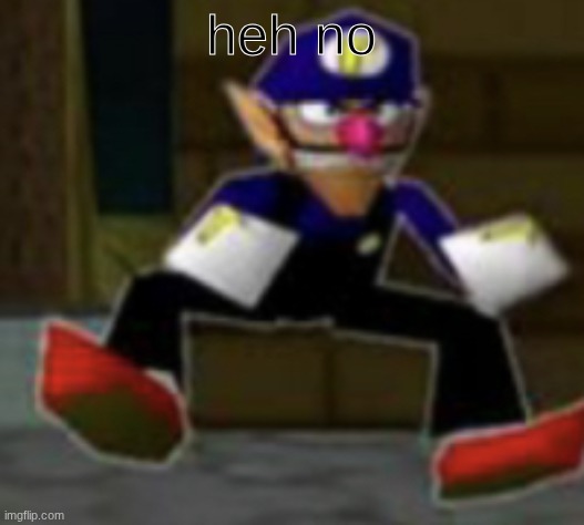 wah male | heh no | image tagged in wah male | made w/ Imgflip meme maker