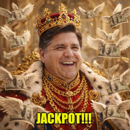 ''Spending King'' J.B. Pritzker | Jackpot!!! | image tagged in ''spending king'' j b pritzker | made w/ Imgflip meme maker