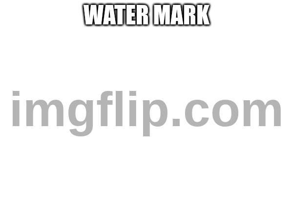 humor | water mark | image tagged in water mark | made w/ Imgflip meme maker