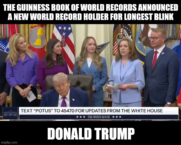 He's the fittest most healthiest President WHO NEVER FALLS ALSEEP | The Guinness Book of World Records announced a new World Record Holder for Longest Blink; donald Trump | image tagged in screenshot 2026-05-12 075615 png | made w/ Imgflip meme maker