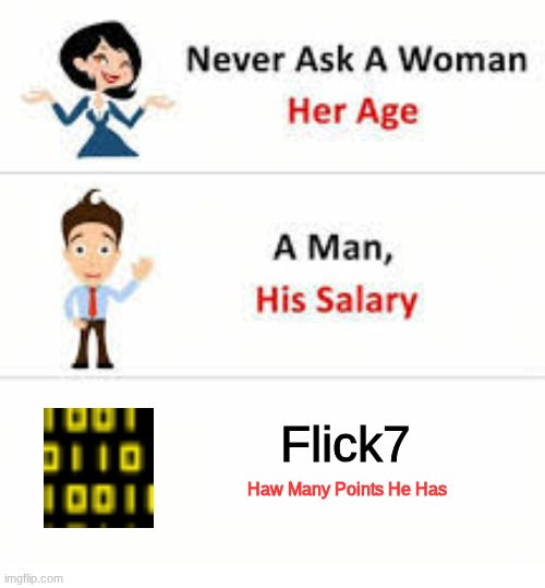 I say this in a respectful way | Flick7; Haw Many Points He Has | image tagged in never ask a woman her age,flick7,funny,memes,imgflip points,imgflip | made w/ Imgflip meme maker