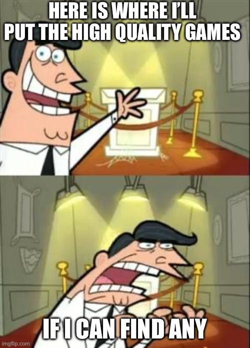 Day32: was a bit lazy today | Here is where I’ll put the high quality games; if i can find any | image tagged in roblox,good,games,why are you reading the tags | made w/ Imgflip meme maker