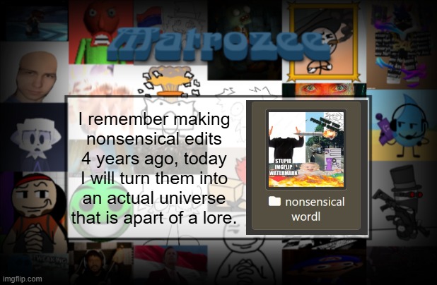 Matrozee Template V2 | I remember making nonsensical edits 4 years ago, today I will turn them into an actual universe that is apart of a lore. | image tagged in matrozee template v2 | made w/ Imgflip meme maker