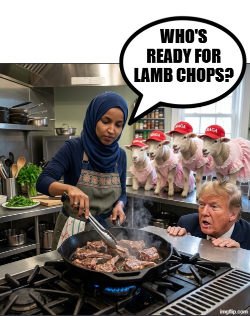 WHO'S READY FOR LAMB CHOPS? | WHO'S READY FOR LAMB CHOPS? | image tagged in ilhan omar,donald trump,jeffrey epstein,democrats,republican,maga | made w/ Imgflip meme maker