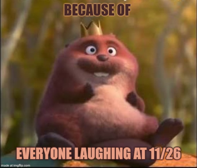 Everyone laughing at 11/26 | Because of; Everyone laughing at 11/26 | image tagged in king george from hoppers sitting,hoppers,disney,pixar,9/11,11/26 | made w/ Imgflip meme maker