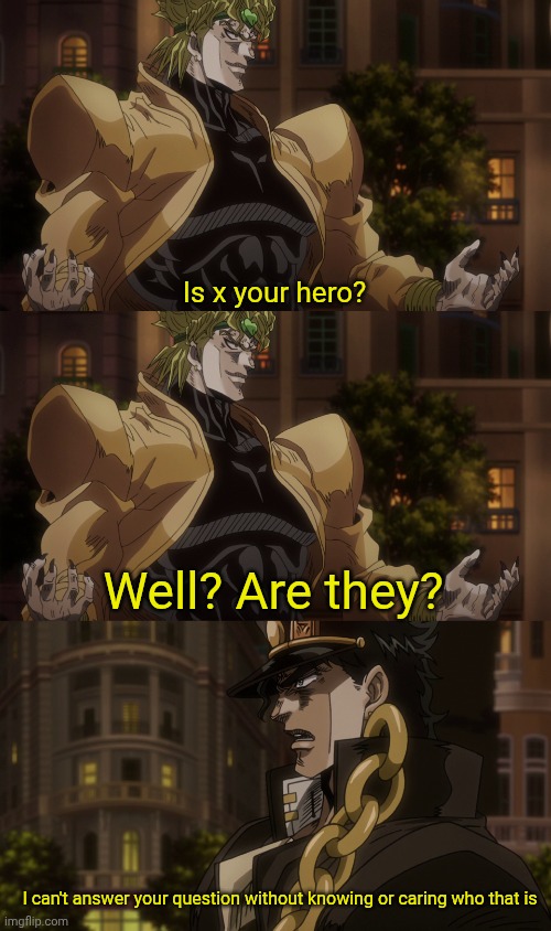 Oh? You're approaching me? | Is x your hero? Well? Are they? I can't answer your question without knowing or caring who that is | image tagged in oh you're approaching me | made w/ Imgflip meme maker