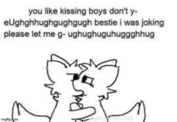 image tagged in you like kissing boys dont you- | made w/ Imgflip meme maker