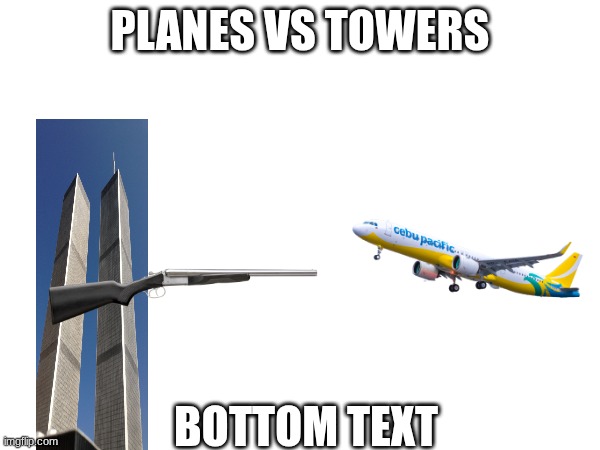 911 | planes vs towers; bottom text | image tagged in 9/11 | made w/ Imgflip meme maker