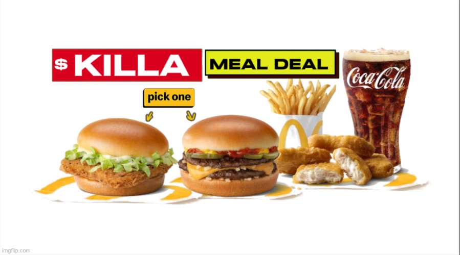 One Killa Meal Deal Coming Up! | image tagged in img_9458 jpeg,fast food,mcdonalds,satire | made w/ Imgflip meme maker