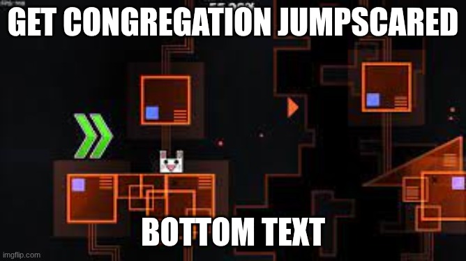 Congregation Jumpscare | get congregation jumpscared; bottom text | image tagged in congregation jumpscare | made w/ Imgflip meme maker