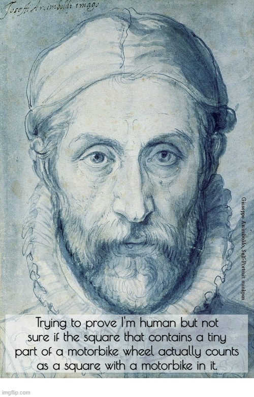 indeed | Giuseppe Arcimboldo, Self-Portrait: minkpen; Trying to prove I'm human but not
sure if the square that contains a tiny
part of a motorbike wheel actually counts
as a square with a motorbike in it. | image tagged in robot,captcha,human,autism,neurodivergent | made w/ Imgflip meme maker