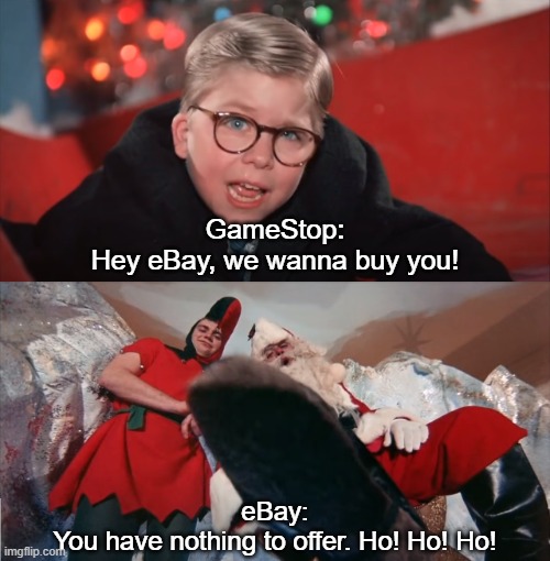 GameStop Rejection | GameStop:

Hey eBay, we wanna buy you! eBay:

You have nothing to offer. Ho! Ho! Ho! | image tagged in christmas story wish rejected | made w/ Imgflip meme maker
