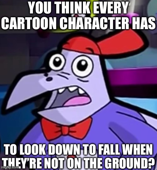 Not every cartoon does that | YOU THINK EVERY CARTOON CHARACTER HAS; TO LOOK DOWN TO FALL WHEN THEY’RE NOT ON THE GROUND? | image tagged in digit,cartoon logic,cartoons,fall,cliff | made w/ Imgflip meme maker