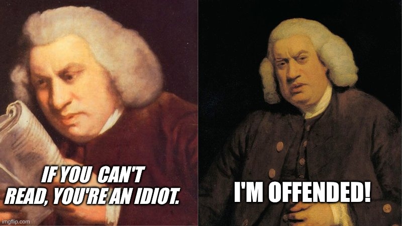 I'm offended! | If you  can't read, you're an idiot. I'm offended! | image tagged in samuel johnson reading,what the fuck am i reading,dafuq did i just read,reaction,confused,classical art | made w/ Imgflip meme maker