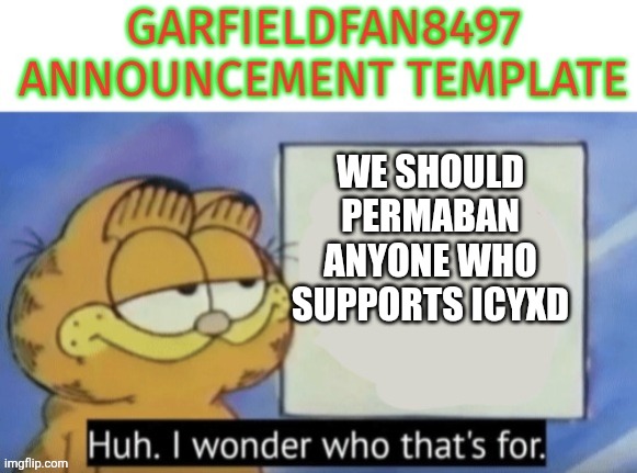 Hot take, but true! | We should permaban anyone who supports icyxd | image tagged in garfieldfan8497 announcement | made w/ Imgflip meme maker