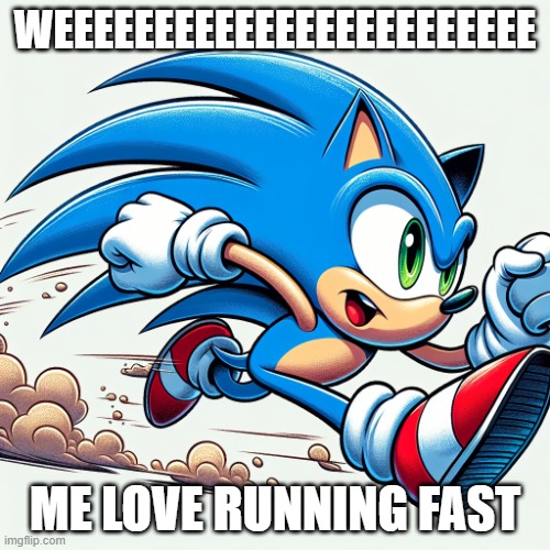 I love to run. | Weeeeeeeeeeeeeeeeeeeeeeee; Me love running fast | image tagged in funny,sonic the hedgehog | made w/ Imgflip meme maker