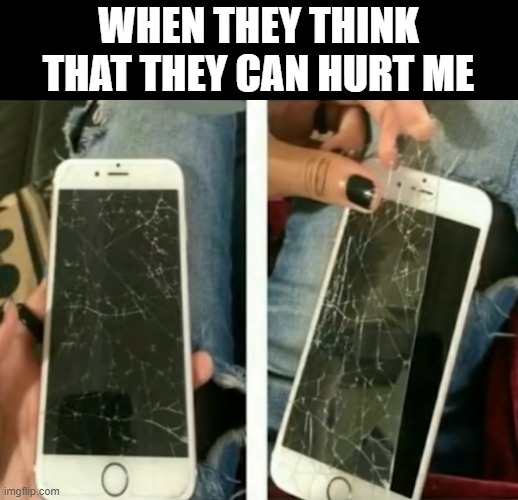 outplayed | when they think that they can hurt me | image tagged in memes | made w/ Imgflip meme maker