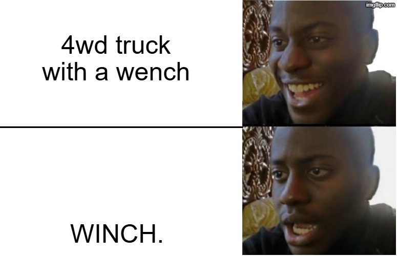 4wd truck with a wench WINCH. | image tagged in disappointed black guy | made w/ Imgflip meme maker
