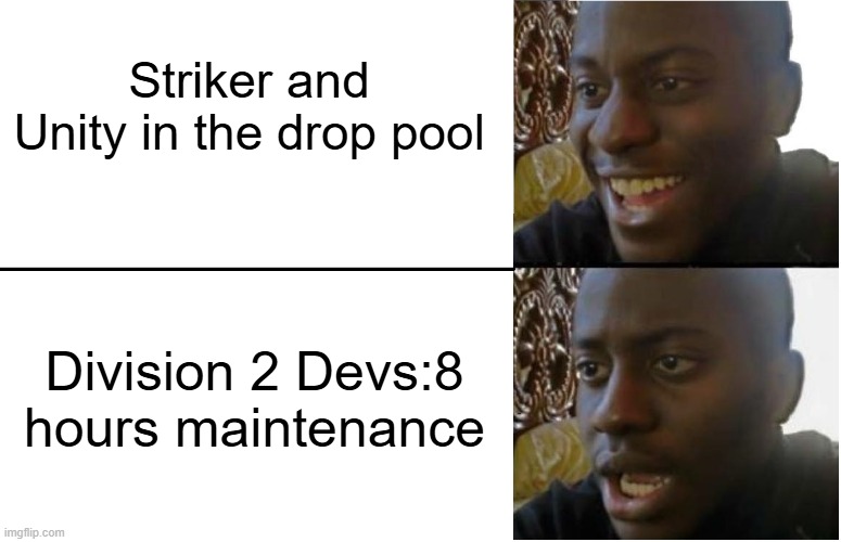 Disappointed Black Guy | Striker and Unity in the drop pool; Division 2 Devs:8 hours maintenance | image tagged in disappointed black guy | made w/ Imgflip meme maker
