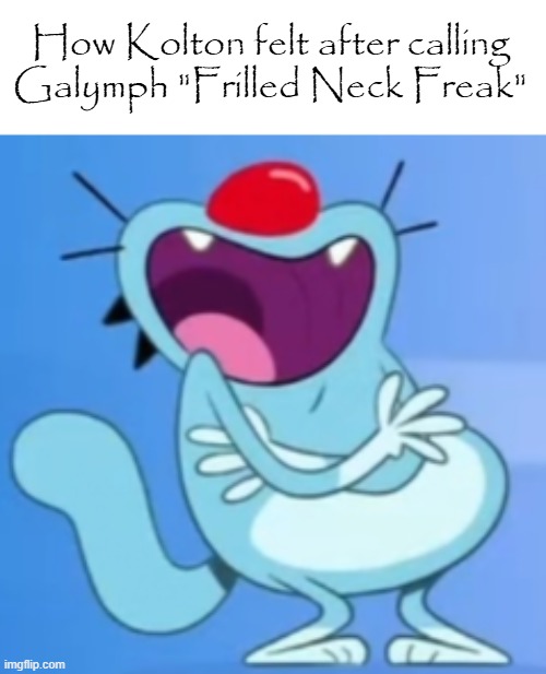 Like just leave Galymph alone | How Kolton felt after calling Galymph "Frilled Neck Freak" | image tagged in laughing oggy,my singing monsters,galymph,deviantart | made w/ Imgflip meme maker