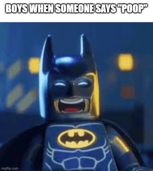 Image title | boys when someone says "poop" | image tagged in lego batman laughing | made w/ Imgflip meme maker
