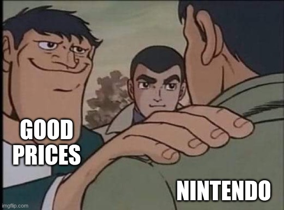 Nintendo Prices | good prices; nintendo | image tagged in hand on shoulder guy | made w/ Imgflip meme maker
