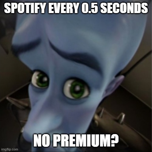 Megamind peeking | Spotify every 0.5 seconds; No Premium? | image tagged in megamind peeking | made w/ Imgflip meme maker