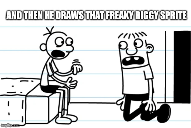 Greg explains to Rowley | And then he draws that freaky riggy sprite | image tagged in greg explains to rowley | made w/ Imgflip meme maker