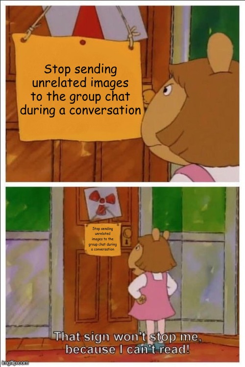 This sign can't stop me | Stop sending unrelated images to the group chat during a conversation Stop sending unrelated images to the group chat during a conversation | image tagged in this sign can't stop me | made w/ Imgflip meme maker