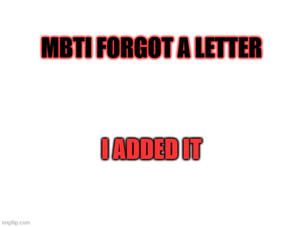 MBTI FORGOT A LETTER; I ADDED IT | image tagged in mbti,personality,revolution,theory | made w/ Imgflip meme maker