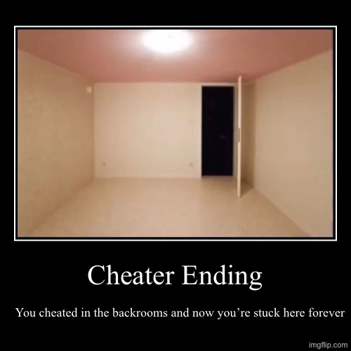 Remember, kids, cheating is wrong! | Cheater Ending | You cheated in the backrooms and now you’re stuck here forever | image tagged in demotivationals,you cheated,the backrooms,backrooms | made w/ Imgflip demotivational maker