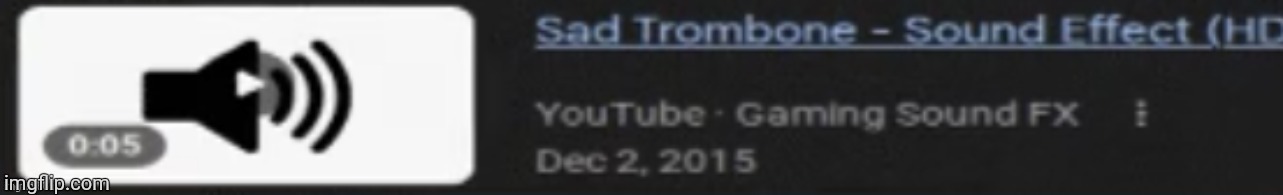Sad Trombone - Sound Effect (HD) | image tagged in sad trombone - sound effect hd | made w/ Imgflip meme maker