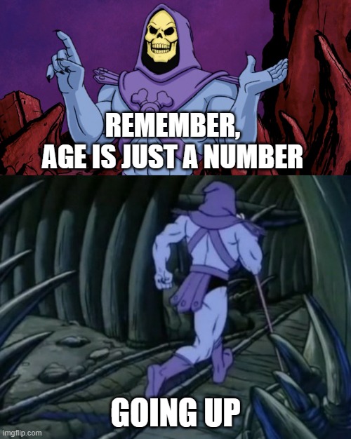Age is just a number going up - Happy Birthday | Remember,
age is just a number; going up | image tagged in skeletor until we meet again,happy birthday,birthday,number,getting old,aging | made w/ Imgflip meme maker