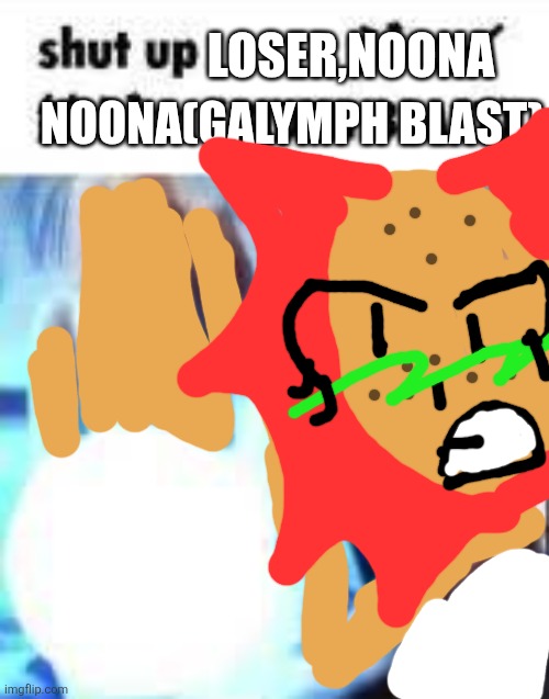 Me to zfm and vmb | Loser,Noona; Noona(galymph blast) | image tagged in shut up biden blast | made w/ Imgflip meme maker