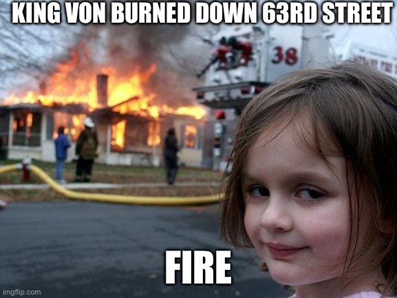 Disaster Girl Meme | King von burned down 63rd street; Fire | image tagged in memes,disaster girl | made w/ Imgflip meme maker