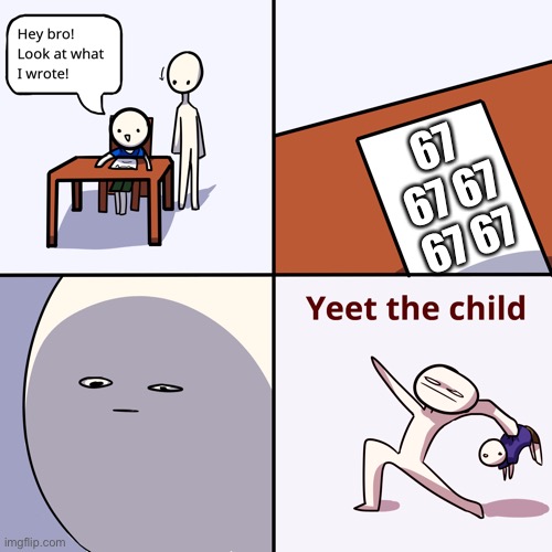 I still hear it today like what da heck | 67 67 67 67 67 | image tagged in yeet the child,67,annoying,yeet,67 kid,aaaaaaaaaaaaaaaaaaaaaaaaaaa | made w/ Imgflip meme maker