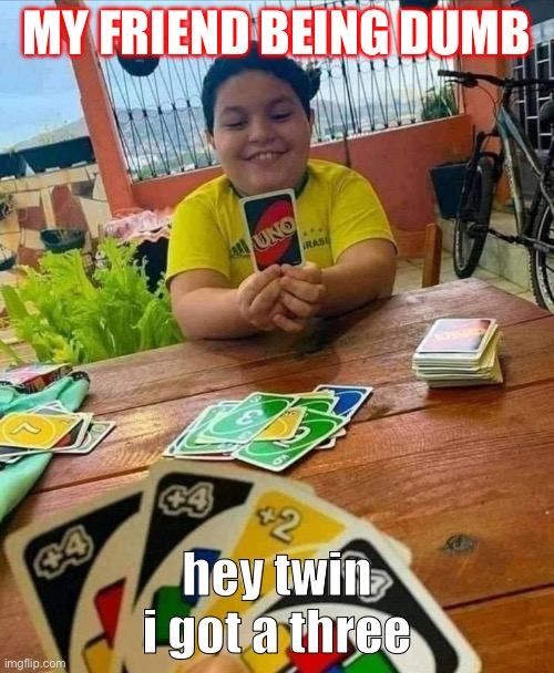 Ftweqsbfrebygcre | My friend being dumb; hey twin i got a three | image tagged in uno | made w/ Imgflip meme maker