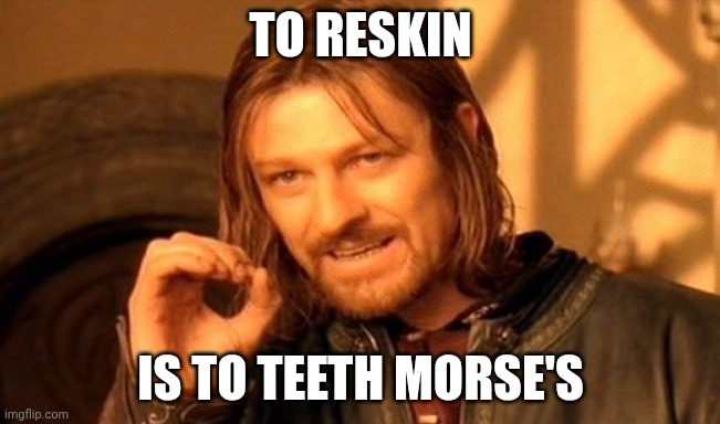 for us | to reskin; is to teeth Morse's | image tagged in memes,one does not simply | made w/ Imgflip meme maker