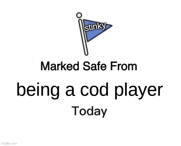 Marked Safe From | stinky; being a cod player | image tagged in memes,marked safe from | made w/ Imgflip meme maker