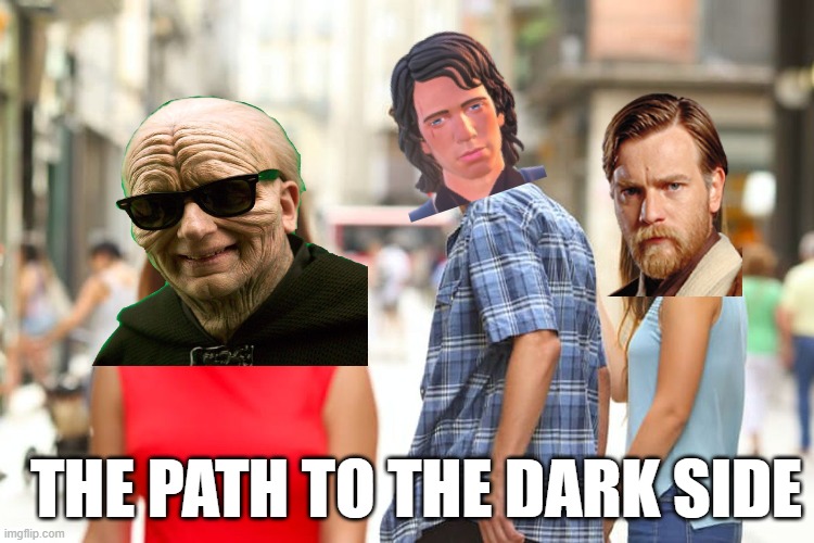 Tempted by the Dark Side | The Path to the dark side | image tagged in memes,distracted boyfriend | made w/ Imgflip meme maker