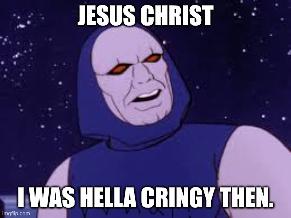 darkseid confused | Jesus christ; I was hella cringy then. | image tagged in darkseid confused | made w/ Imgflip meme maker